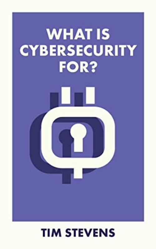 

What Is Cybersecurity For by Tim King’s College London Stevens-Paperback