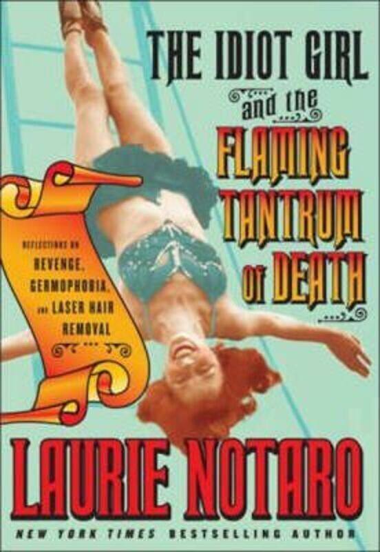 

The Idiot Girl and the Flaming Tantrum of Death: Reflections on Revenge, Germophobia, and Laser Hair.Hardcover,By :Laurie Notaro