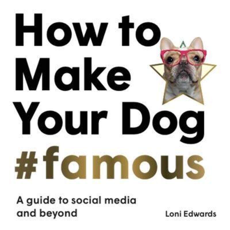 

How To Make Your Dog #Famous: A Guide to Social Media and Beyond.paperback,By :Edwards, Loni