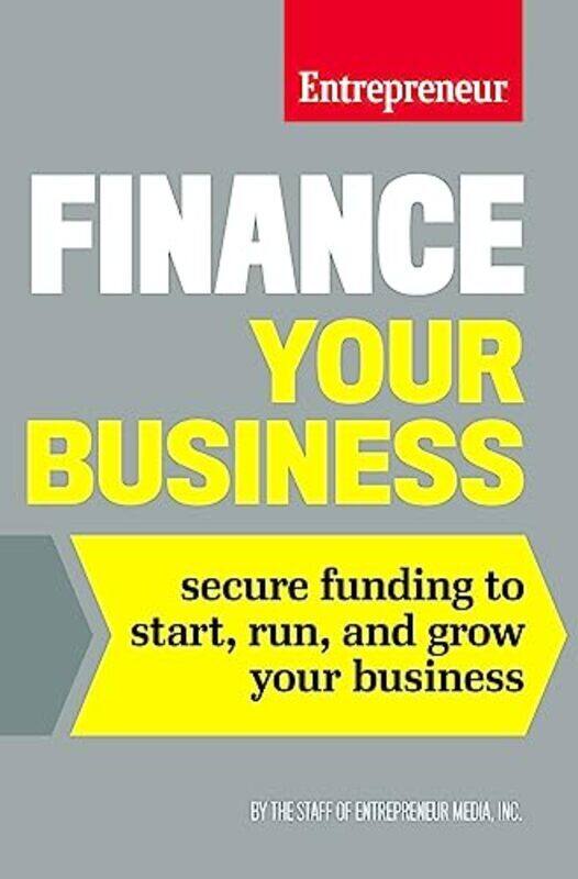 

Finance Your Business Secure Funding To Start Run And Grow Your Business By The Staff Of Entrepreneur Media Paperback