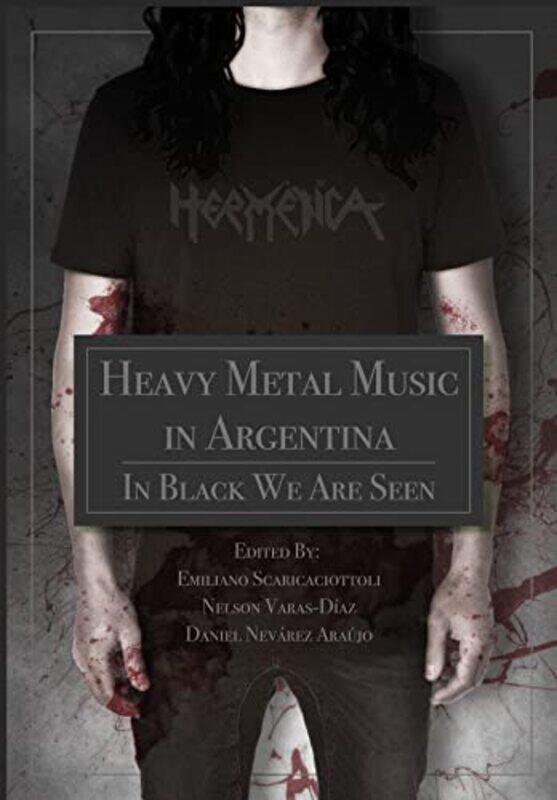 

Heavy Metal Music In Argentina by Emiliano ScaricaciottoliNelson (Florida International University) Varas-DiazDaniel Nevarez Araujo-Paperback