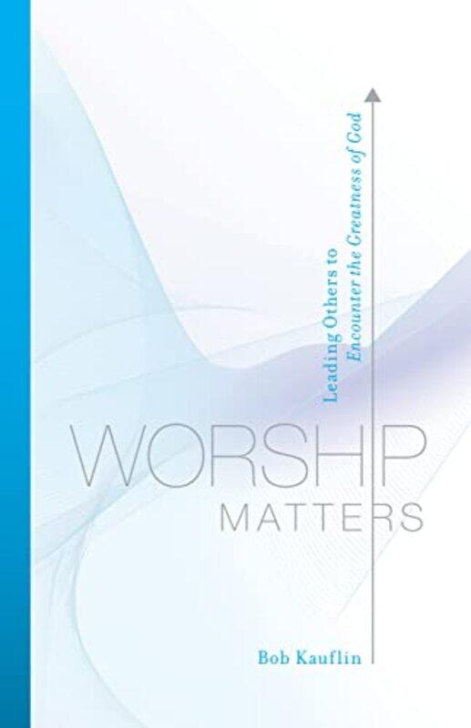 

Worship Matters Leading Others To Encounter The Greatness Of God,Paperback By Kauflin, Bob - Baloche, Paul