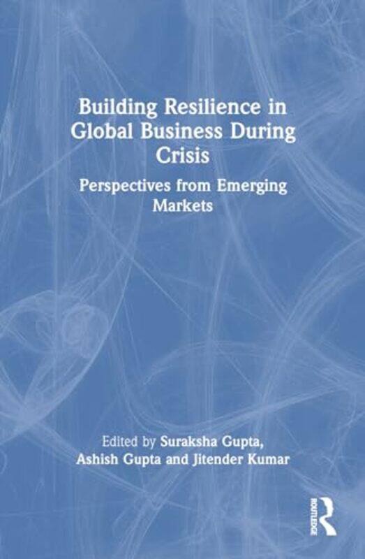 

Building Resilience In Global Business During Crisis by Suraksha (Newcastle University, UK) GuptaAshish (Indian Institute of Foreign Trade) GuptaJiten