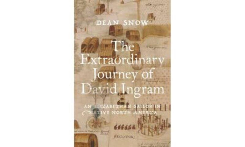 

The Extraordinary Journey of David Ingram by Dean Emeritus Professor of Anthropology, Emeritus Professor of Anthropology, The Pennsylvania State Unive