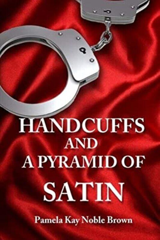 

Handcuffs And A Pyramid Of Satin By Pamela Kay Noble Brown - Paperback