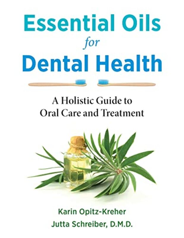 Essential Oils for Dental Health: A Holistic Guide to Oral Care and Treatment , Paperback by Opitz-Kreher, Karin - Schreiber, Jutta