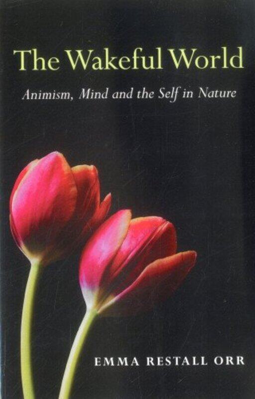 

Wakeful World The Animism Mind and the Self in Nature by Emma Restall Orr-Paperback