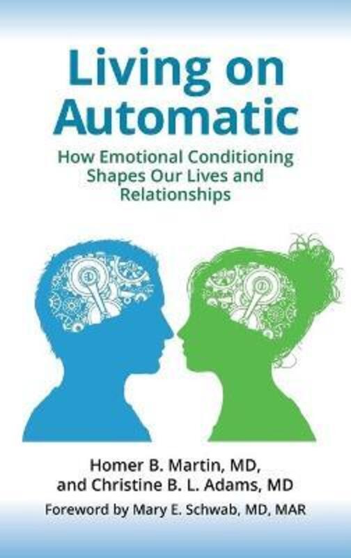 Living on Automatic: How Emotional Conditioning Shapes Our Lives and Relationships.Hardcover,By :Martin, Homer B., MD - Adams, Christine B. L., MD - Schwab, Mary E., MD