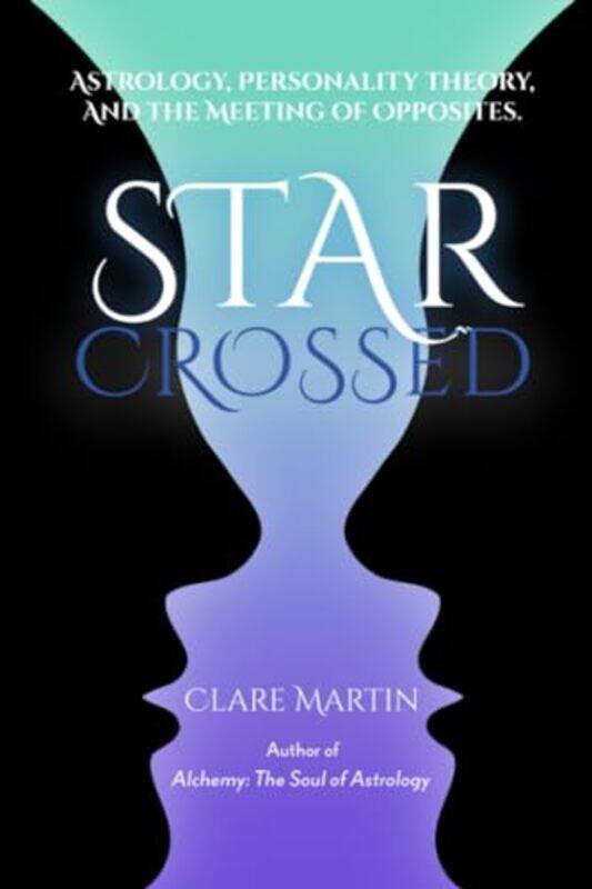 

StarCrossed Astrology Personality Theory and the Meeting of Opposites by Clare Martin-Paperback