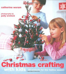 Christmas Crafting with Kids: 35 Projects for the Festive Season, Hardcover Book, By: Catherine Woram