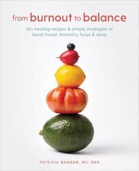 From Burnout to Balance: 60+ Healing Recipes and Simple Strategies to Boost Mood, Immunity, Focus, a.paperback,By :Bannan, Patricia