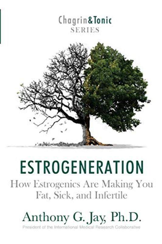 

Estrogeneration How Estrogenics Are Making You Fat Sick and Infertile by Jay, Anthony G Paperback
