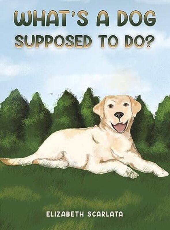 

Whats a Dog Supposed to Do by Elizabeth Scarlata-Hardcover