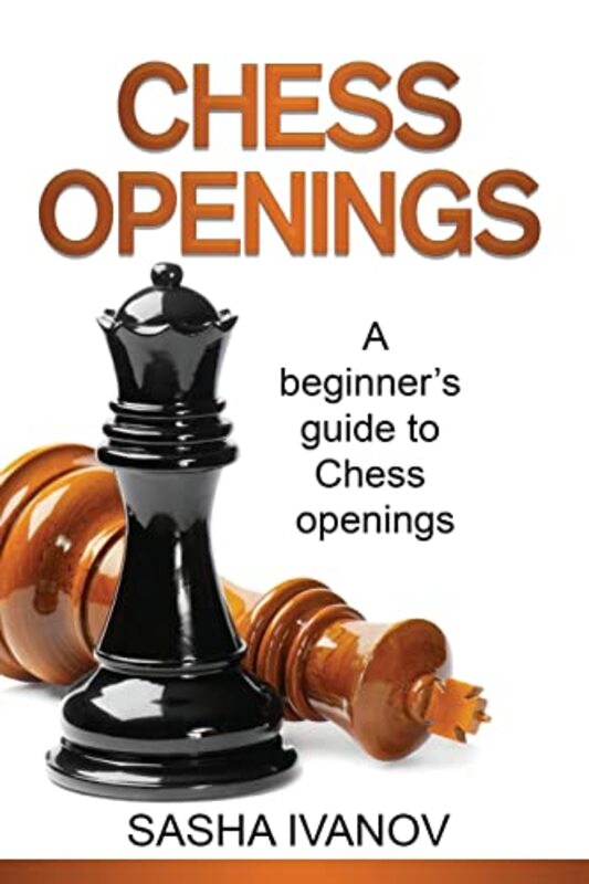 Chess Openings A Beginners Guide To Chess Openings by Ivanov, Sasha..Paperback