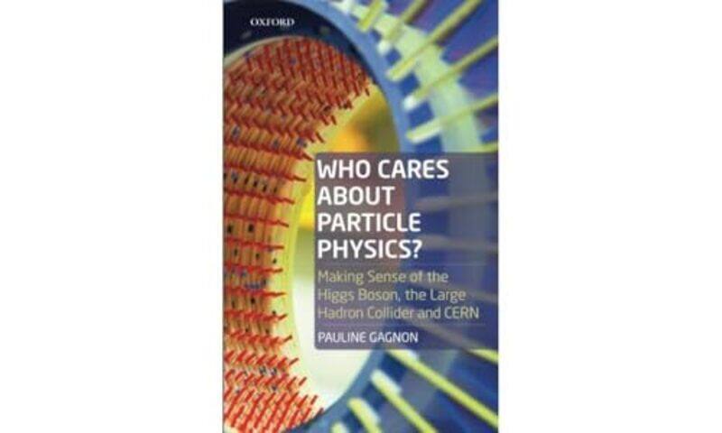 

Who Cares About Particle Physics by Pauline (formerly Senior Research Scientist, Senior Research Scientist, Indiana University, USA) Gagnon-Paperback