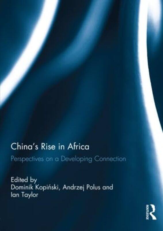 

Chinas Rise in Africa by Ian University of St Andrews, UK TaylorDominik University of Wroclaw, Poland KopinskiAndrzej University of Wroclaw, Poland Po