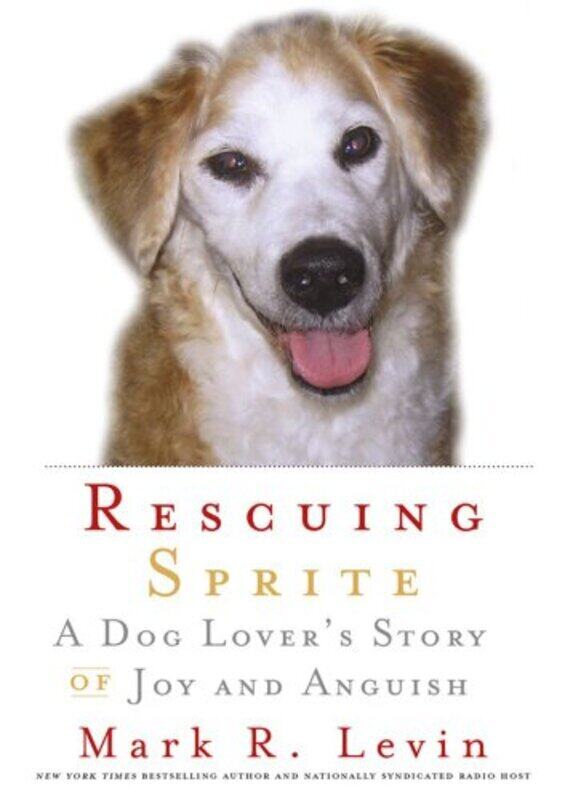 

Rescuing Sprite: A Dog Lover's Story of Joy and Anguish, Hardcover Book, By: Mark R. Levin