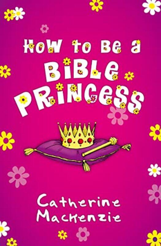 

How to Be a Bible Princess by Catherine MacKenzie-Paperback