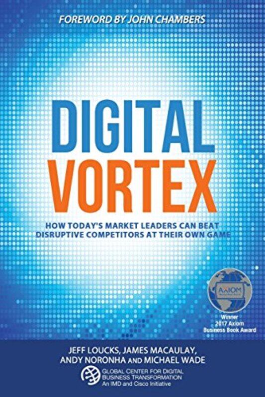 

Digital Vortex: How Today's Market Leaders Can Beat Disruptive Competitors at Their Own Game,Paperback,by:Wade, Michael (Wade Research Inc) - Loucks,