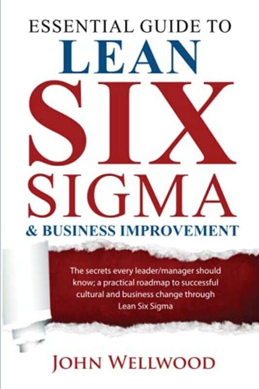 

Essential Guide To Lean Six Sigma & Business Improvement The Secrets Every Leader Or Manager Should by Wellwood John Paperback