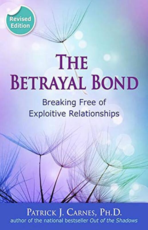 The Betrayal Bond Breaking Free Of Exploitive Relationships By Carnes Patrick Phd - Paperback