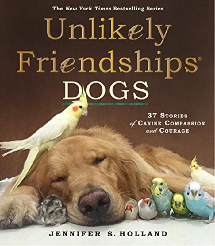 

Unlikely Friendships Dogs 37 Stories Of Canine Compassion And Courage By Holland, Jennifer S. - Holland, Jennifer S. Paperback