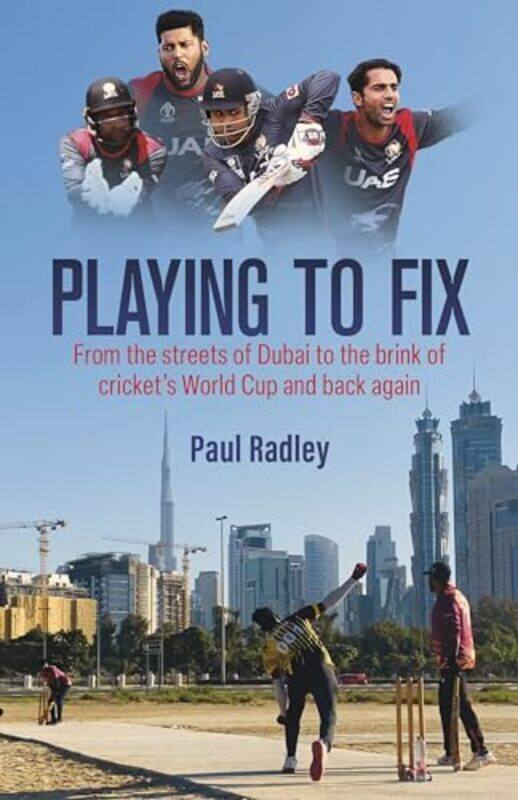 Playing To Fix From The Streets Of Dubai To The Brink Of Crickets World Cup And Back Again By Radley, Paul - Hardcover