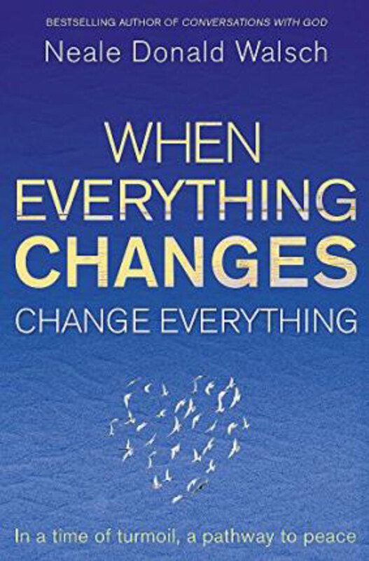 

When Everything Changes, Change Everything: In a time of turmoil, a pathway to peace, Paperback Book, By: Neale Donald Walsch
