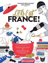 Let's Eat France!: 1,250 Specialty Foods, 375 Iconic Recipes, 350 Topics, 260 Personalities, Plus Hu,Paperback,By:Gaudry, Francois-Regis