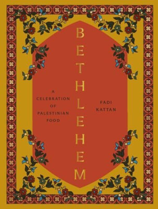 

Bethlehem A Celebration Of Palestinian Food By Kattan Fadi - Hardcover