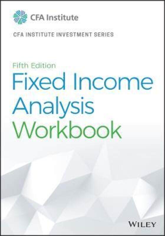 

Fixed Income Analysis, Fifth Edition Workbook,Paperback, By:CFA Institute