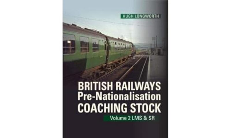 

British Railways PreNationalisation Coaching Stock Volume 2 LMS and SR by Hugh Longworth-Hardcover