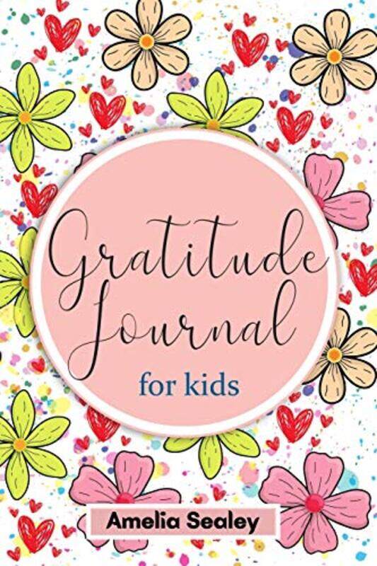 

Gratitude Book for Kids: Practice the Attitude of Gratitude and Mindfulness, Fun and Creative Way fo,Paperback,by:Sealey, Amelia