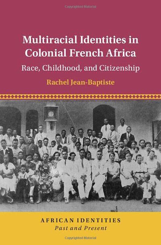 

Multiracial Identities In Colonial French Africa by Rachel (University of California, Davis) Jean-Baptiste-Hardcover