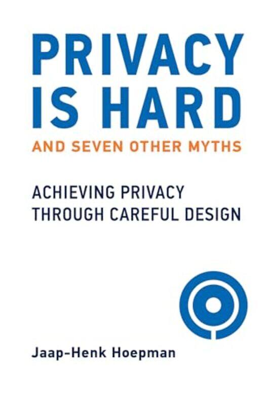 

Privacy Is Hard And Seven Other Myths by Jaap-Henk Hoepman-Hardcover