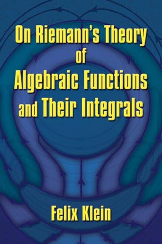 

On Riemanns Theory of Algebraic Functions and Their Integrals by Felix KleinFriedrich Engels-Paperback