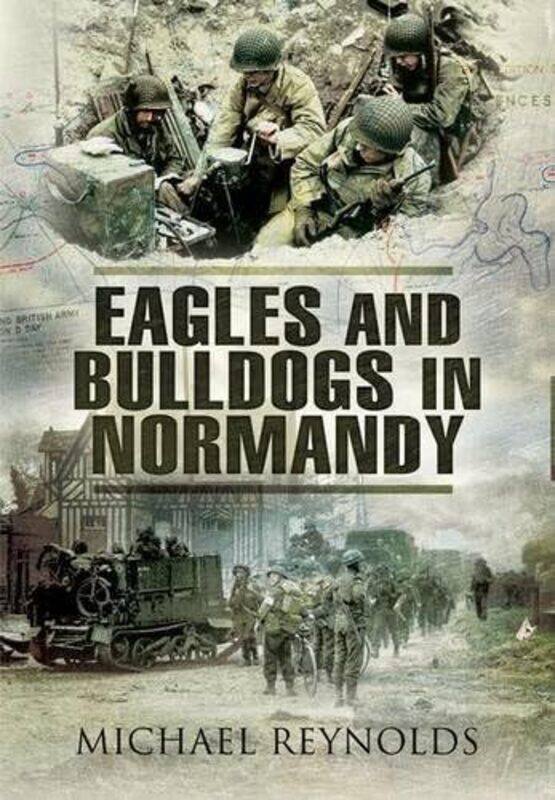 

Eagles and Bulldogs in Normandy by Michael Reynolds-Paperback