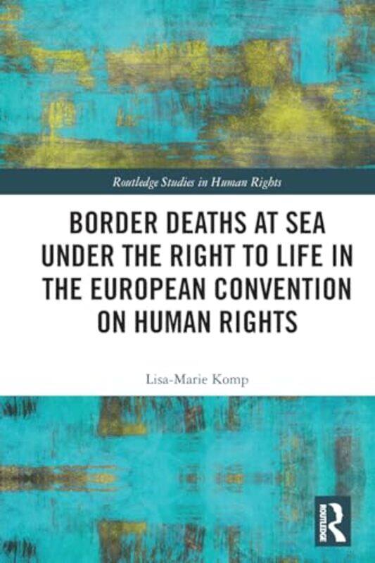 

Border Deaths at Sea under the Right to Life in the European Convention on Human Rights by Lisa-Marie (VU Amsterdam, The Netherlands) Komp -Paperback