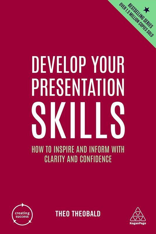 

Develop Your Presentation Skills: How to Inspire and Inform with Clarity and Confidence