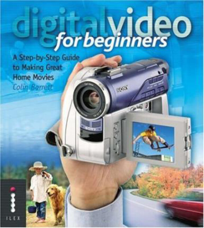 

Digital Video for Beginners: A Step-by-Step Guide to Making Great Home Movies, Paperback Book, By: Colin Barrett