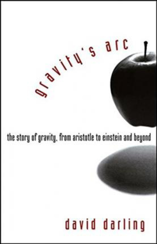 Gravity's Arc: The Story of Gravity from Aristotle to Einstein and Beyond, Hardcover Book, By: David Darling