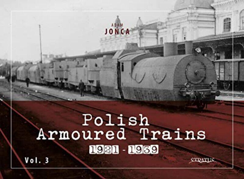 

Polish Armoured Trains 19211939 Vol 3 by Adam Jonca-Paperback