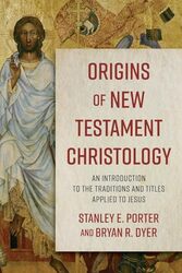 Origins of New Testament Christology An Introduction to the Traditions and Titles Applied to Jesus by Stanley E PorterBryan R Dyer-Paperback