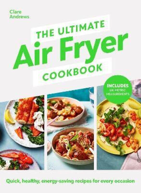 

The Ultimate Air Fryer Cookbook: Quick, healthy, energy-saving recipes using UK measurements. The Su,Hardcover, By:Andrews, Clare - UK, Air Fryer