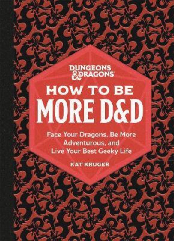 Dungeons & Dragons: How to Be More D&D: Face Your Dragons, Be More Adventurous, and Live Your Best G,Hardcover, By:Kruger, Kat