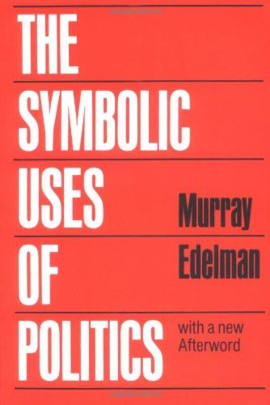 

The Symbolic Uses of Politics by Murray Edelman-Paperback
