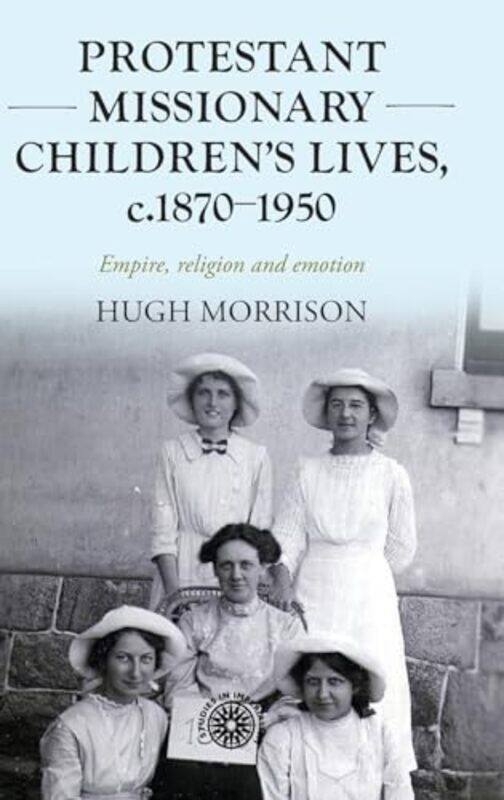 

Protestant Missionary Childrens Lives C18701950 by Hugh Morrison-Hardcover