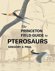 The Princeton Field Guide to Pterosaurs , Hardcover by Paul, Gregory S.