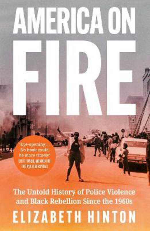 

America on Fire: The Untold History of Police Violence and Black Rebellion Since the 1960s, Paperback Book, By: Elizabeth Hinton