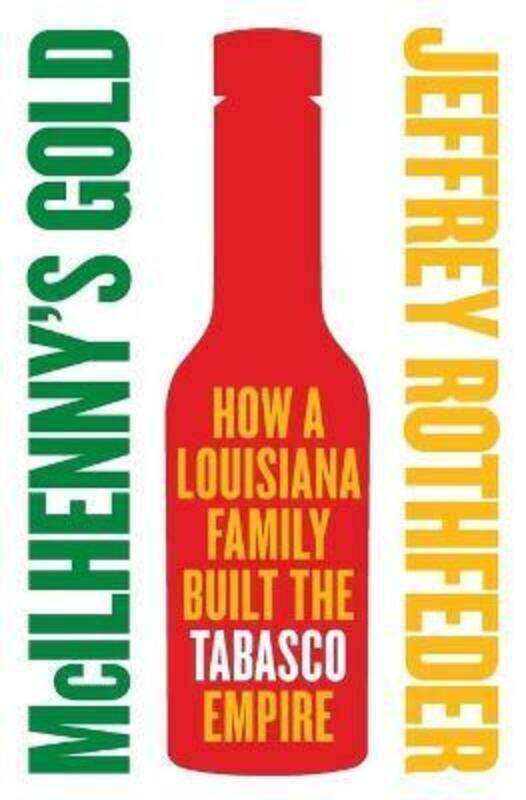 

McIlhenny's Gold: How a Louisiana Family Built the Tabasco Empire.paperback,By :Jeffrey Rothfeder